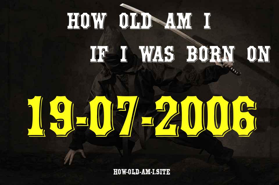 ᐈ Born On 19 July 2006 My Age in 2024? [100% ACCURATE Age Calculator!]