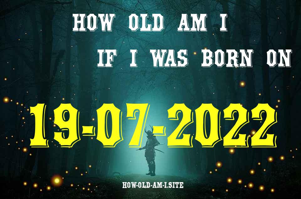 ᐈ Born On 19 July 2022 My Age in 2024? [100% ACCURATE Age Calculator!]