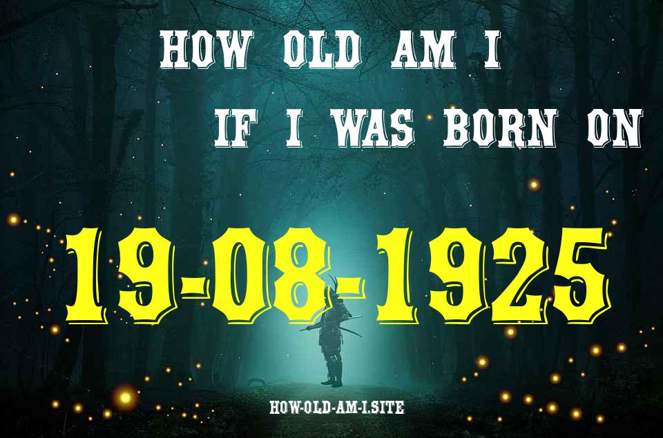 ᐈ Born On 19 August 1925 My Age in 2024? [100% ACCURATE Age Calculator!]