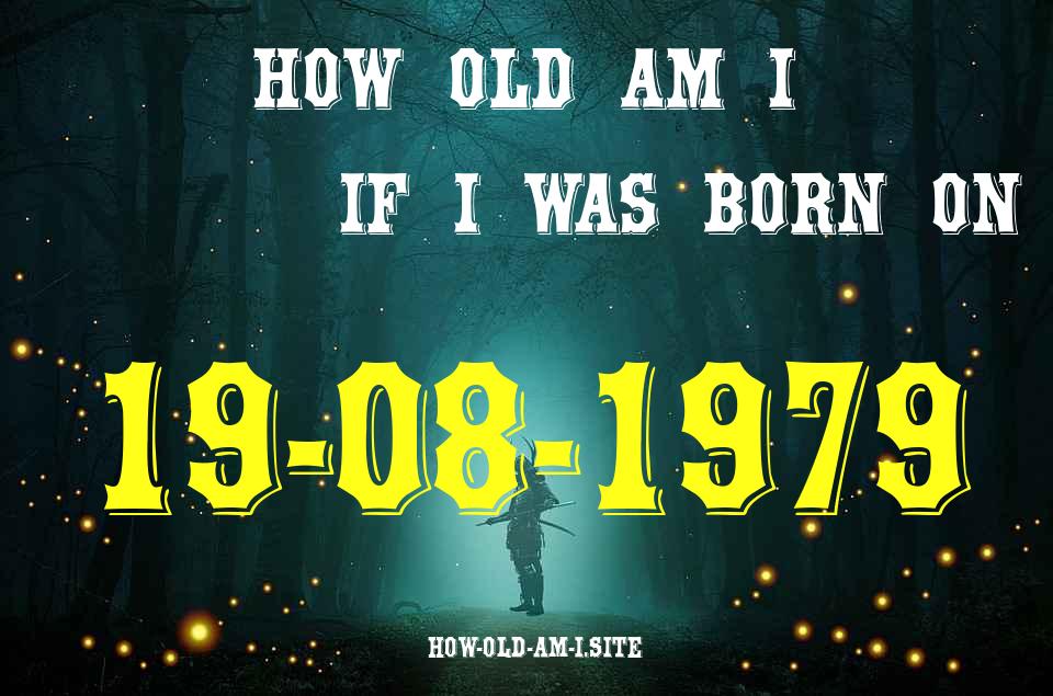 ᐈ Born On 19 August 1979 My Age in 2024? [100% ACCURATE Age Calculator!]