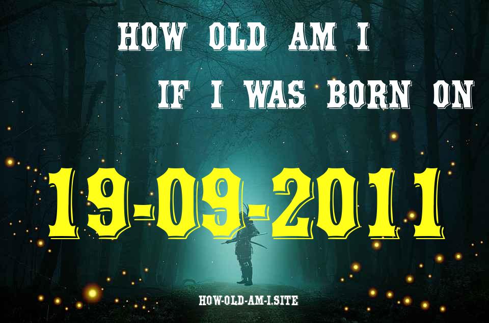 ᐈ Born On 19 September 2011 My Age in 2024? [100% ACCURATE Age Calculator!]