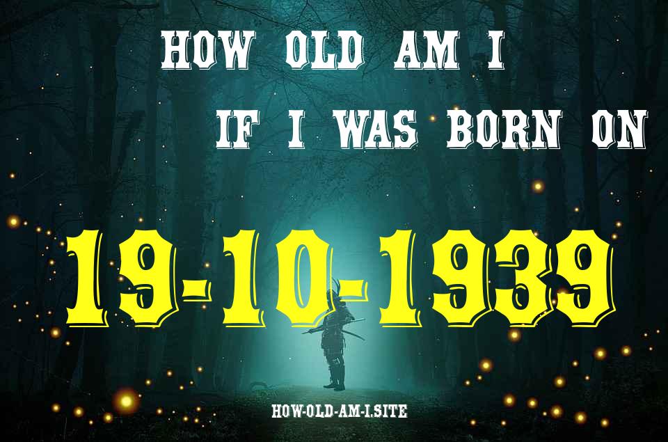 ᐈ Born On 19 October 1939 My Age in 2024? [100% ACCURATE Age Calculator!]