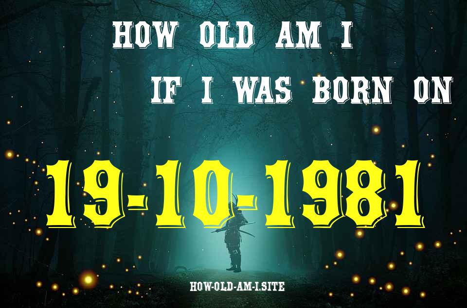 ᐈ Born On 19 October 1981 My Age in 2024? [100% ACCURATE Age Calculator!]