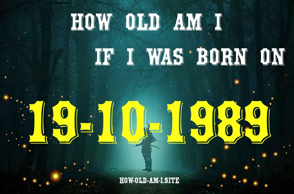 ᐈ Born On 19 October 1989 My Age in 2024? [100% ACCURATE Age Calculator!]