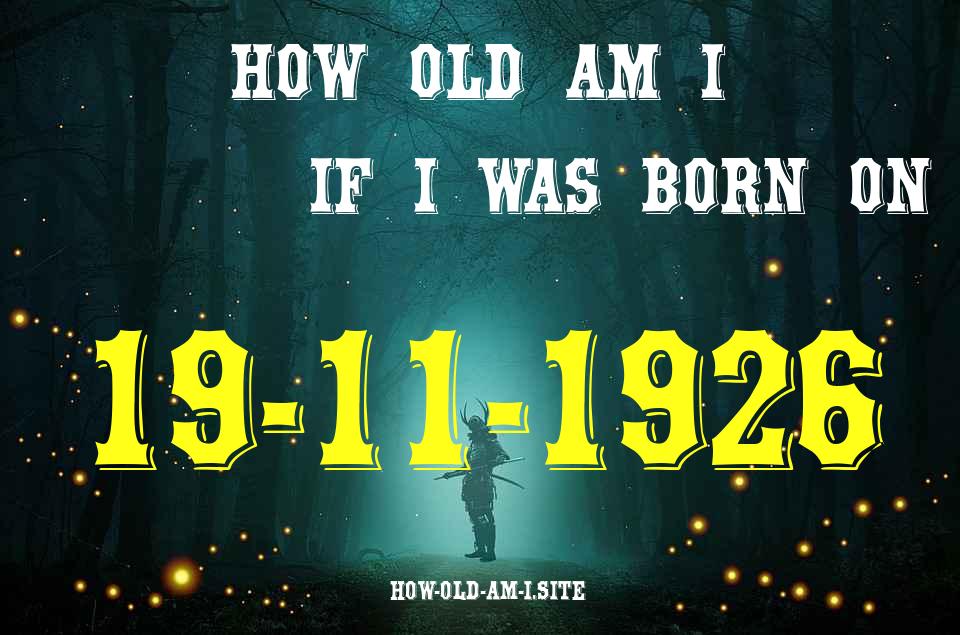 ᐈ Born On 19 November 1926 My Age in 2024? [100% ACCURATE Age Calculator!]