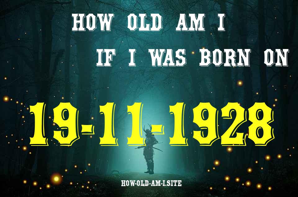 ᐈ Born On 19 November 1928 My Age in 2024? [100% ACCURATE Age Calculator!]