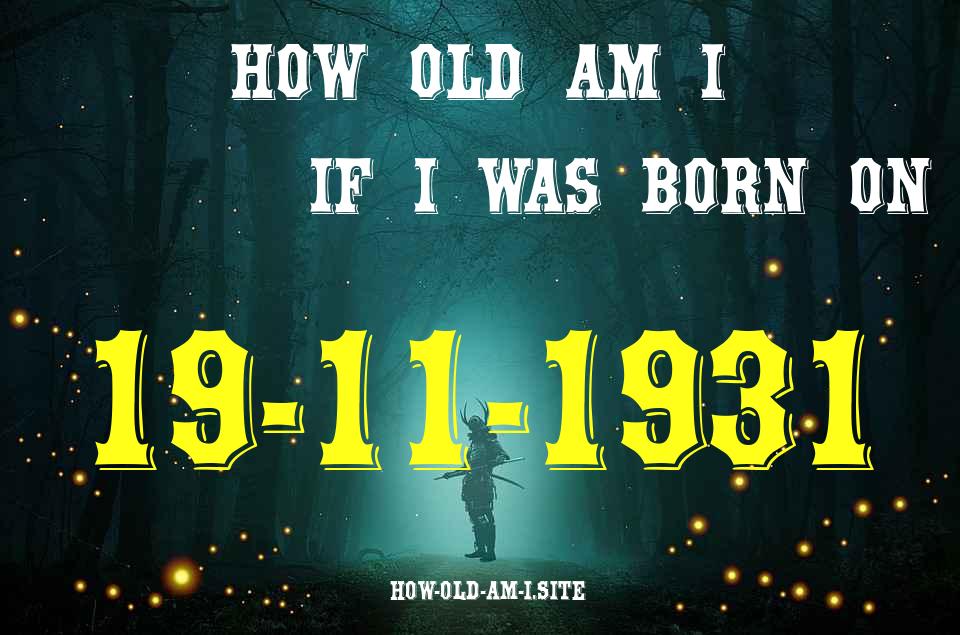 ᐈ Born On 19 November 1931 My Age in 2024? [100% ACCURATE Age Calculator!]