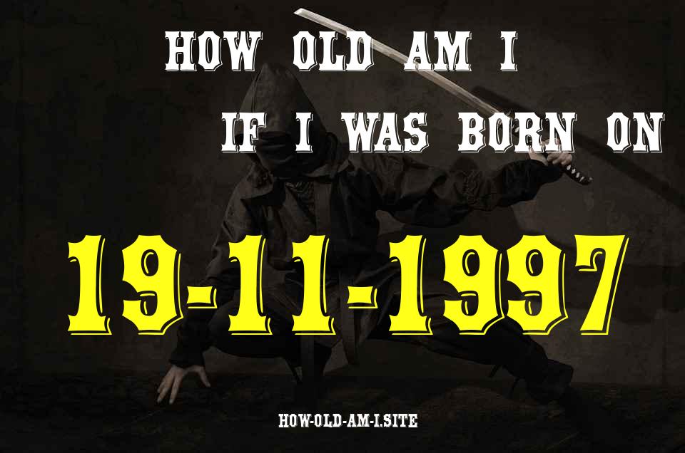 ᐈ Born On 19 November 1997 My Age in 2024? [100% ACCURATE Age Calculator!]
