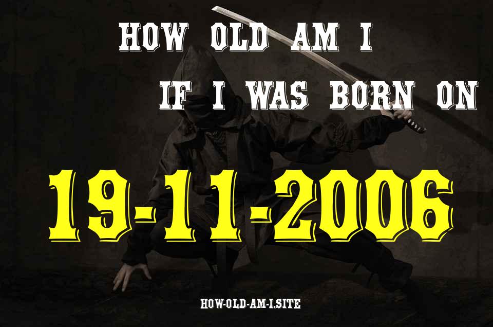 ᐈ Born On 19 November 2006 My Age in 2024? [100% ACCURATE Age Calculator!]