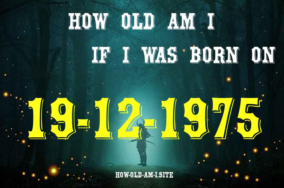 ᐈ Born On 19 December 1975 My Age in 2024? [100% ACCURATE Age Calculator!]