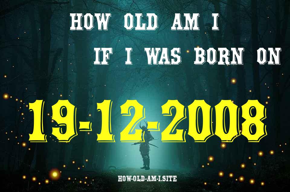 ᐈ Born On 19 December 2008 My Age in 2024? [100% ACCURATE Age Calculator!]