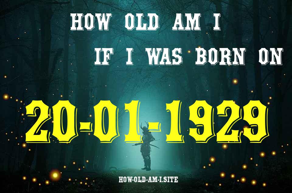 ᐈ Born On 20 January 1929 My Age in 2024? [100% ACCURATE Age Calculator!]