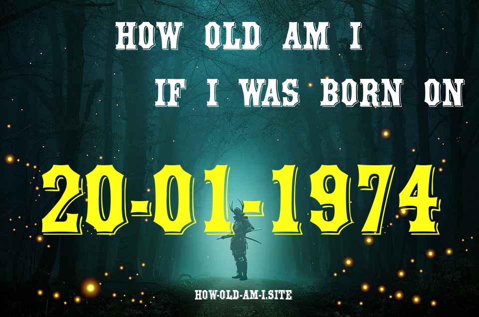 ᐈ Born On 20 January 1974 My Age in 2024? [100% ACCURATE Age Calculator!]