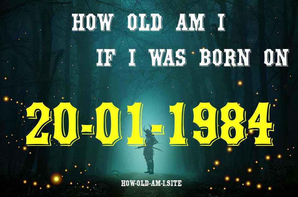ᐈ Born On 20 January 1984 My Age in 2024? [100% ACCURATE Age Calculator!]