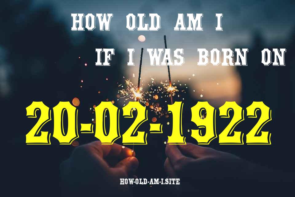 ᐈ Born On 20 February 1922 My Age in 2024? [100% ACCURATE Age Calculator!]