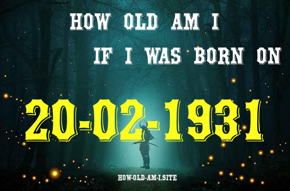 ᐈ Born On 20 February 1931 My Age in 2024? [100% ACCURATE Age Calculator!]