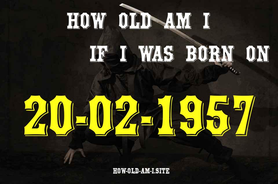 ᐈ Born On 20 February 1957 My Age in 2024? [100% ACCURATE Age Calculator!]