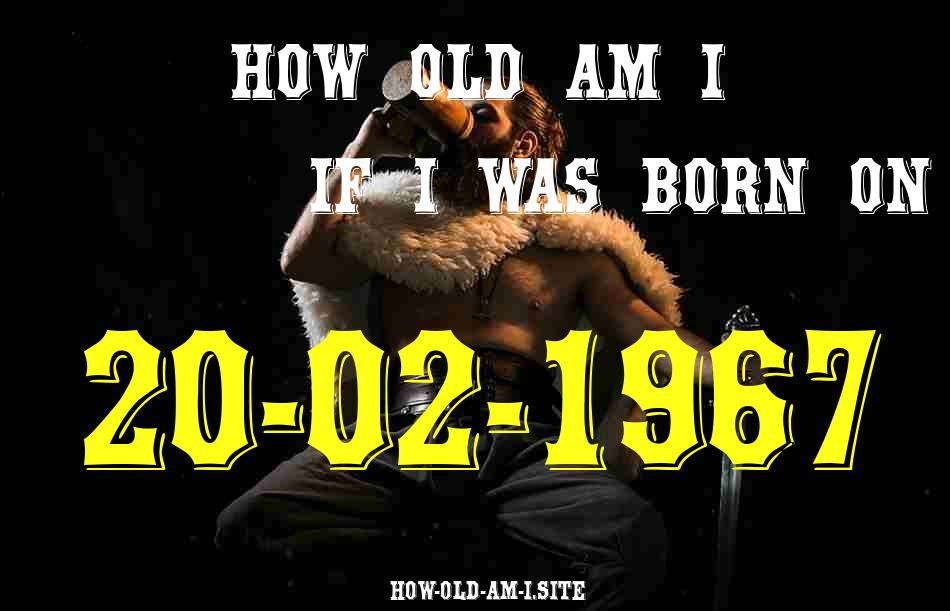 ᐈ Born On 20 February 1967 My Age in 2024? [100% ACCURATE Age Calculator!]