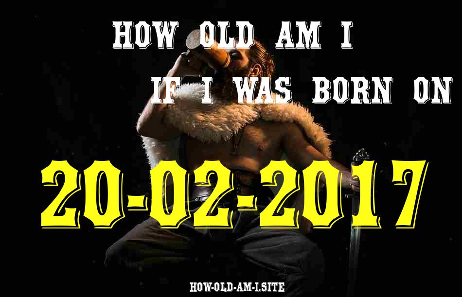 ᐈ Born On 20 February 2017 My Age in 2024? [100% ACCURATE Age Calculator!]
