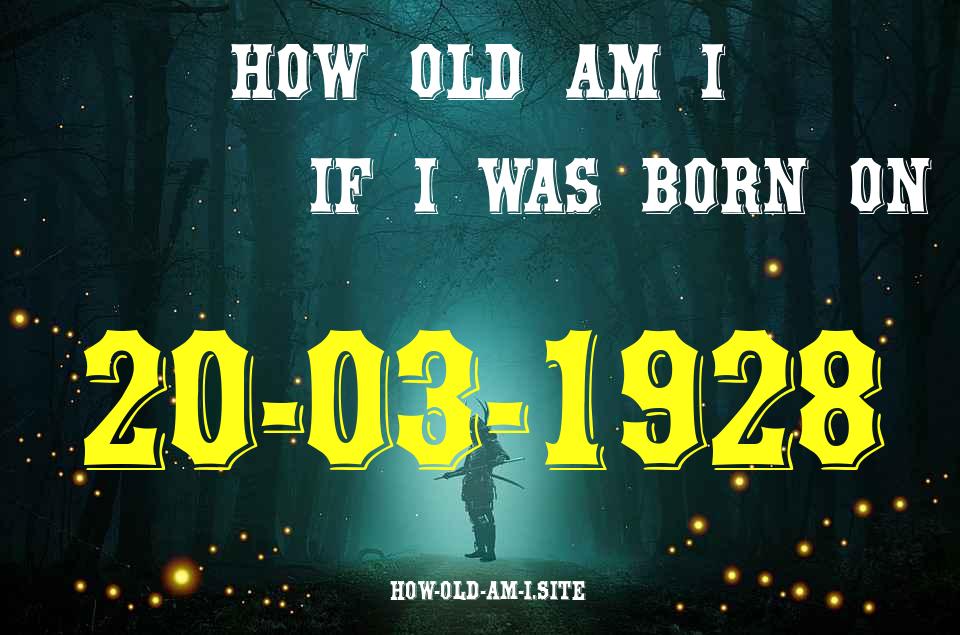 ᐈ Born On 20 March 1928 My Age in 2024? [100% ACCURATE Age Calculator!]
