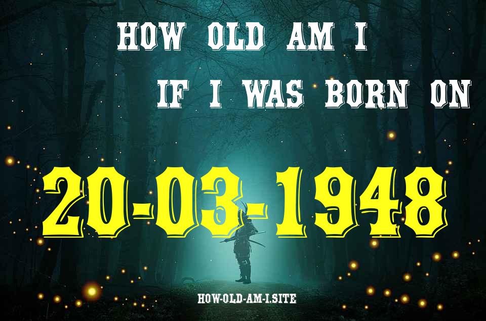 ᐈ Born On 20 March 1948 My Age in 2024? [100% ACCURATE Age Calculator!]