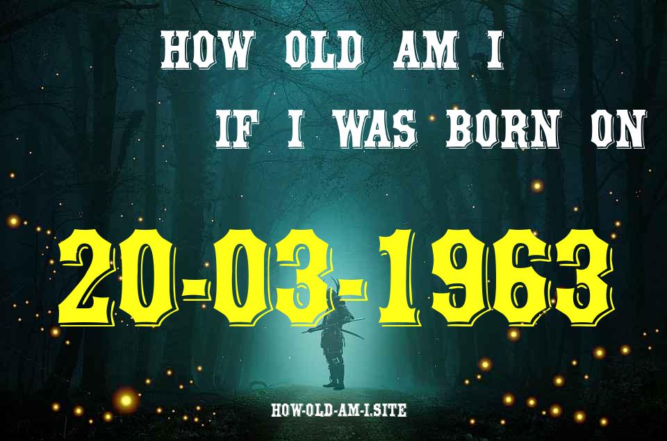 ᐈ Born On 20 March 1963 My Age in 2024? [100% ACCURATE Age Calculator!]