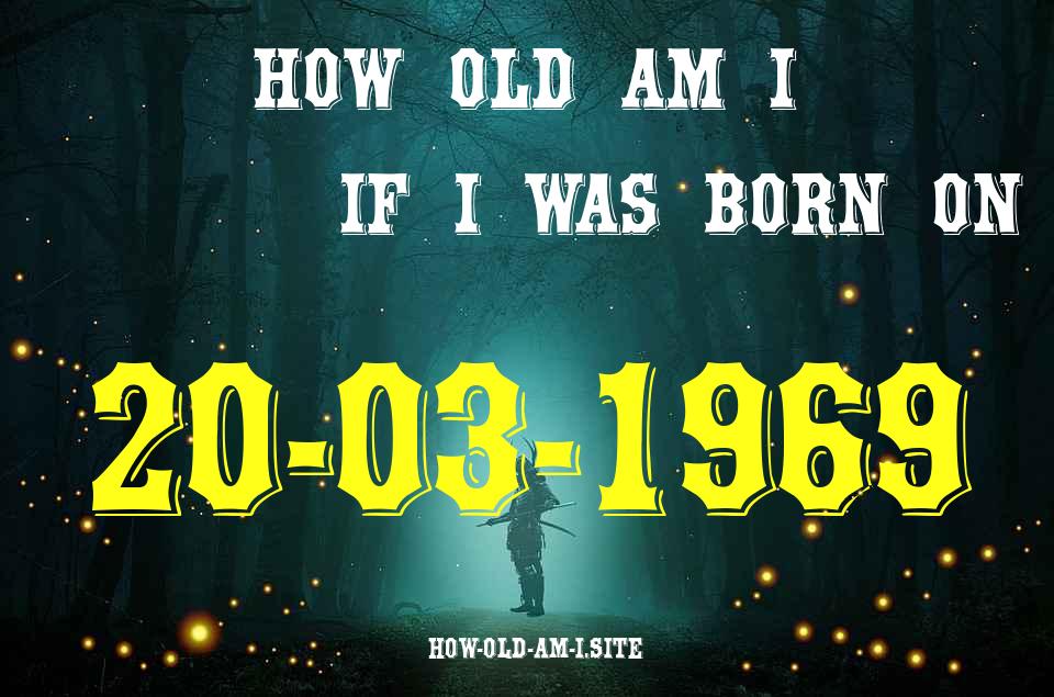 ᐈ Born On 20 March 1969 My Age in 2024? [100% ACCURATE Age Calculator!]