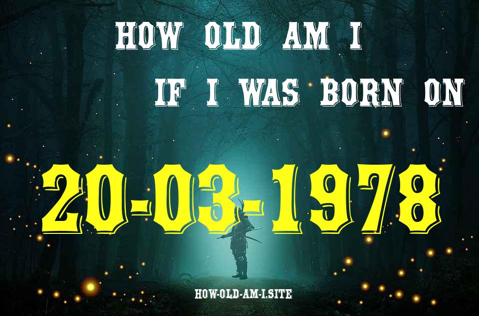 ᐈ Born On 20 March 1978 My Age in 2024? [100% ACCURATE Age Calculator!]