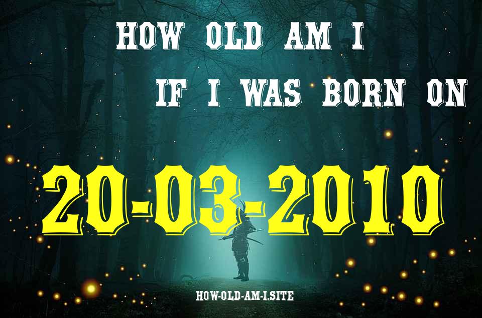 ᐈ Born On 20 March 2010 My Age in 2024? [100% ACCURATE Age Calculator!]