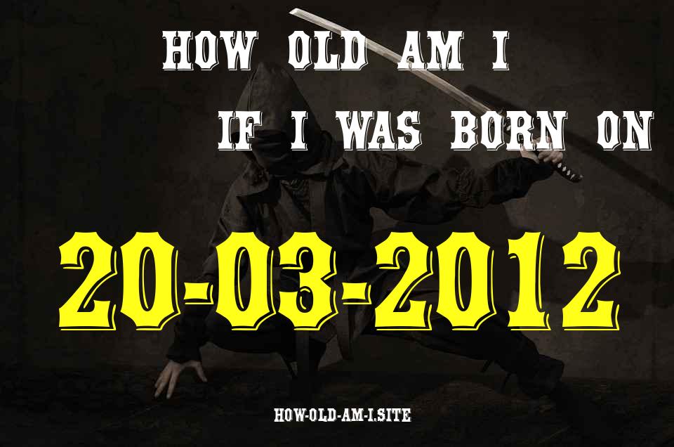 ᐈ Born On 20 March 2012 My Age in 2024? [100% ACCURATE Age Calculator!]