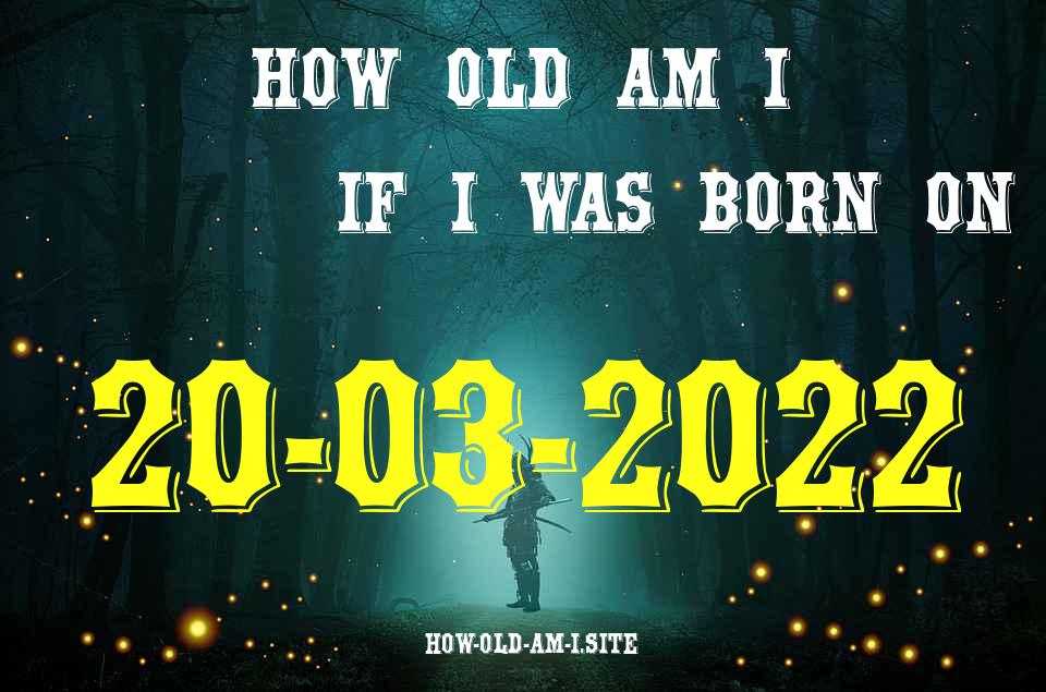 ᐈ Born On 20 March 2022 My Age in 2024? [100% ACCURATE Age Calculator!]