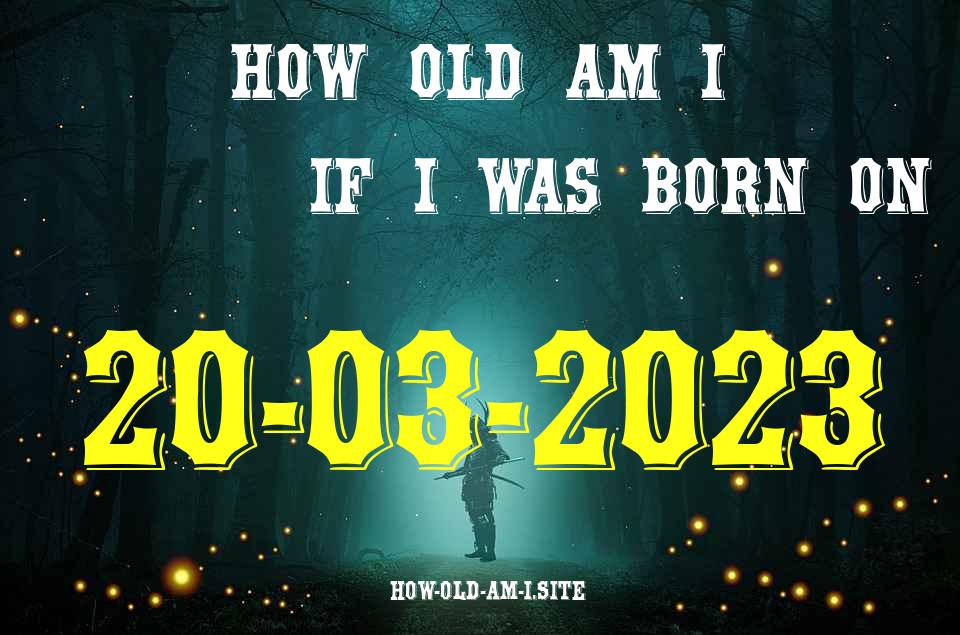ᐈ Born On 20 March 2023 My Age in 2024? [100% ACCURATE Age Calculator!]