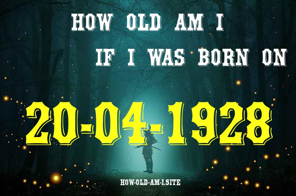 ᐈ Born On 20 April 1928 My Age in 2024? [100% ACCURATE Age Calculator!]