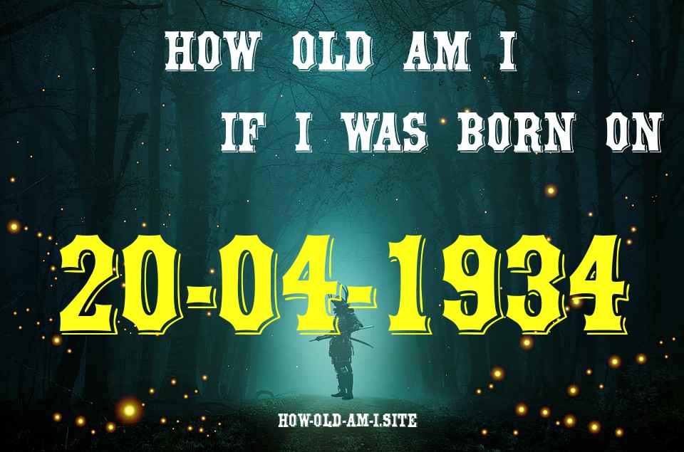 ᐈ Born On 20 April 1934 My Age in 2024? [100% ACCURATE Age Calculator!]