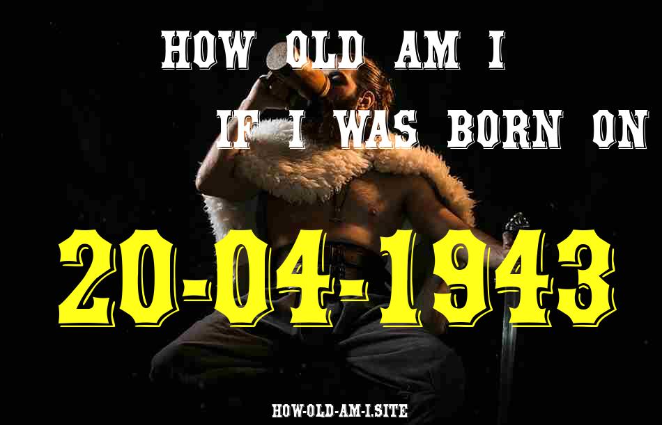 ᐈ Born On 20 April 1943 My Age in 2024? [100% ACCURATE Age Calculator!]