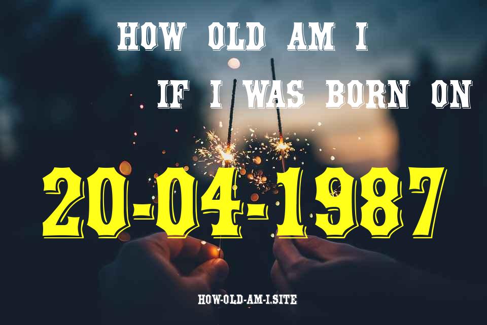 ᐈ Born On 20 April 1987 My Age in 2024? [100% ACCURATE Age Calculator!]