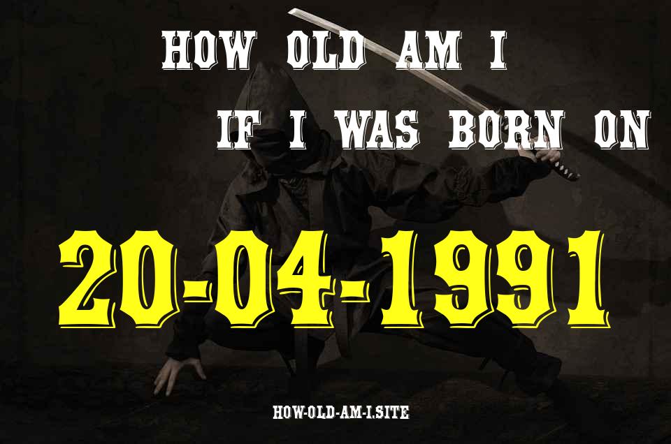 ᐈ Born On 20 April 1991 My Age in 2024? [100% ACCURATE Age Calculator!]