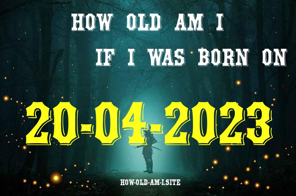 ᐈ Born On 20 April 2023 My Age in 2024? [100% ACCURATE Age Calculator!]