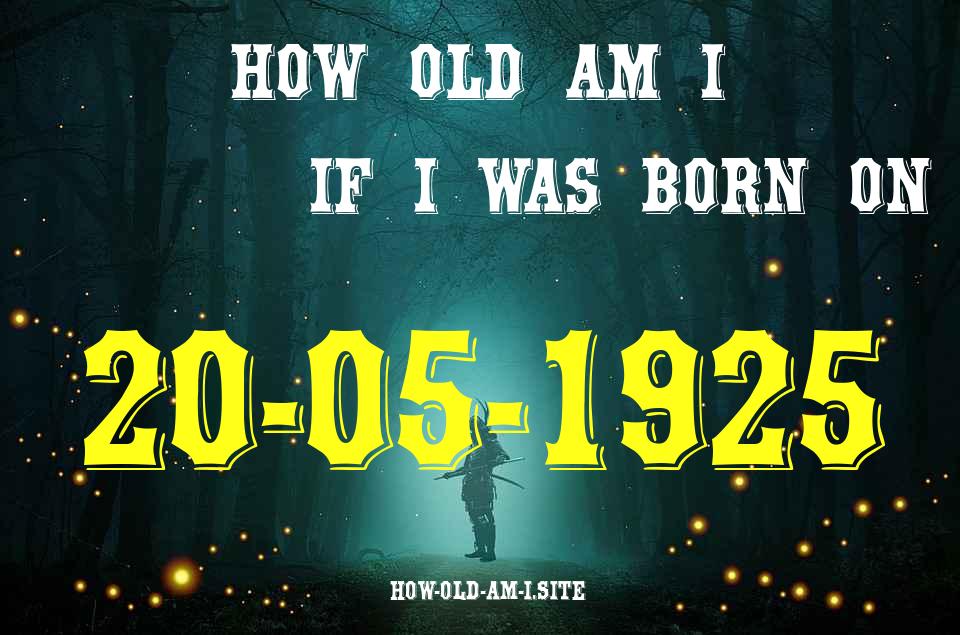 ᐈ Born On 20 May 1925 My Age in 2024? [100% ACCURATE Age Calculator!]