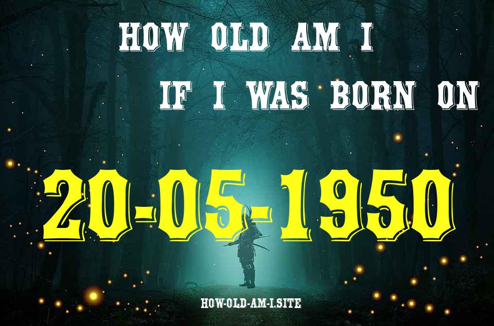 ᐈ Born On 20 May 1950 My Age in 2024? [100% ACCURATE Age Calculator!]
