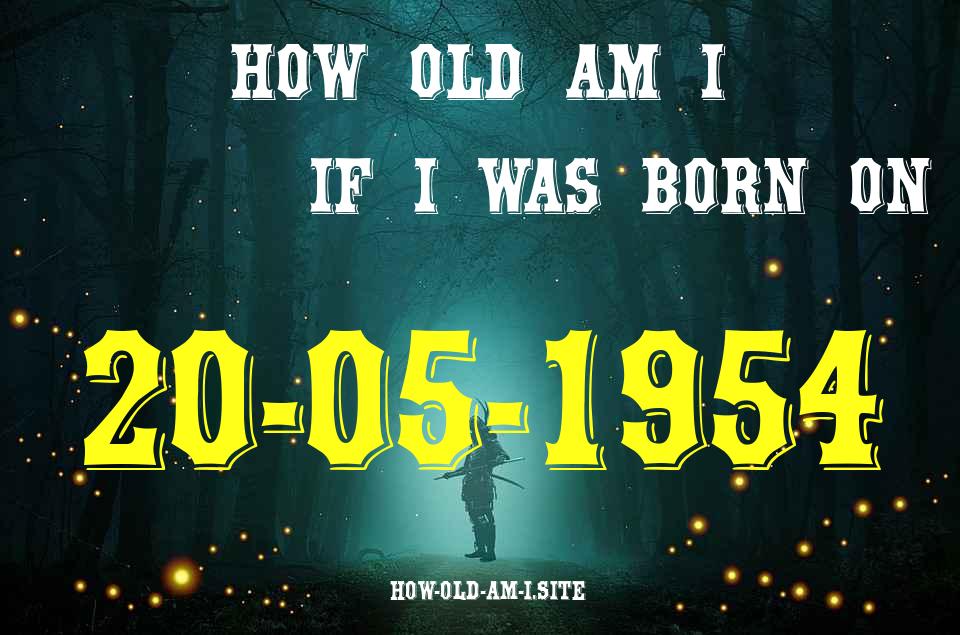 ᐈ Born On 20 May 1954 My Age in 2024? [100% ACCURATE Age Calculator!]