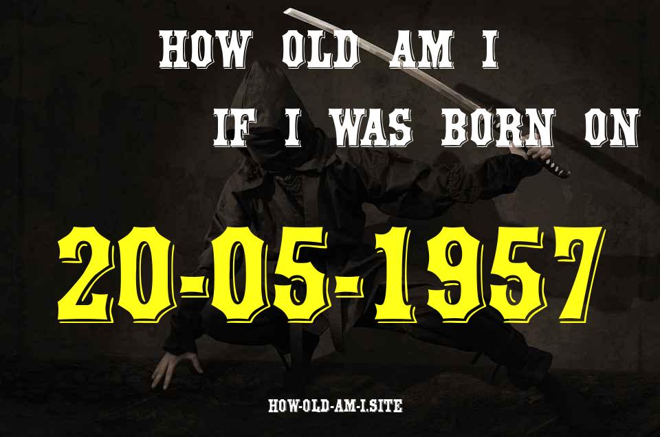 ᐈ Born On 20 May 1957 My Age in 2024? [100% ACCURATE Age Calculator!]