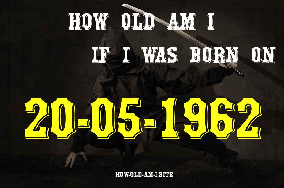ᐈ Born On 20 May 1962 My Age in 2024? [100% ACCURATE Age Calculator!]