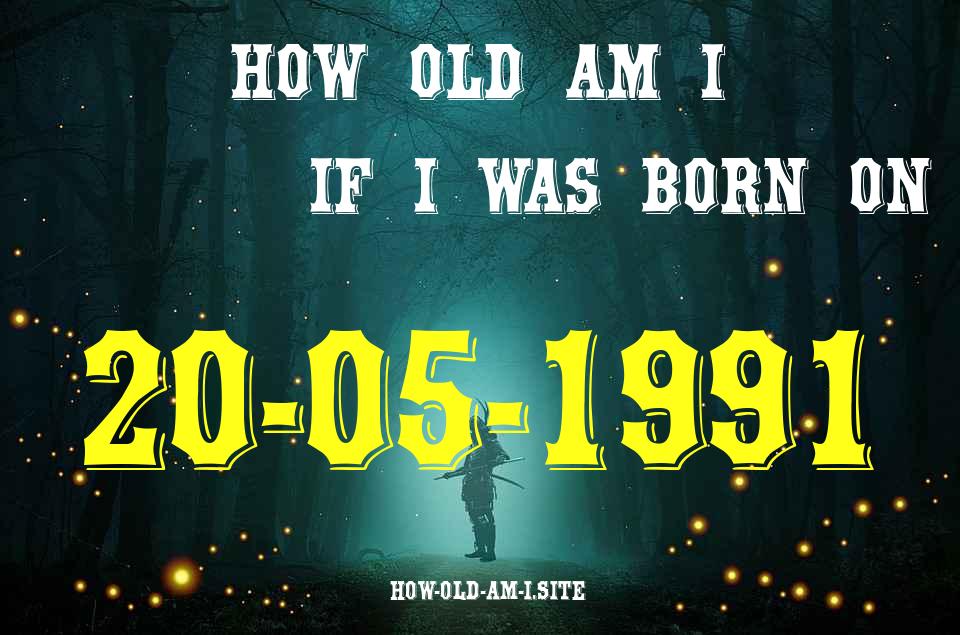 ᐈ Born On 20 May 1991 My Age in 2024? [100% ACCURATE Age Calculator!]