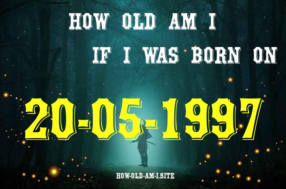ᐈ Born On 20 May 1997 My Age in 2024? [100% ACCURATE Age Calculator!]
