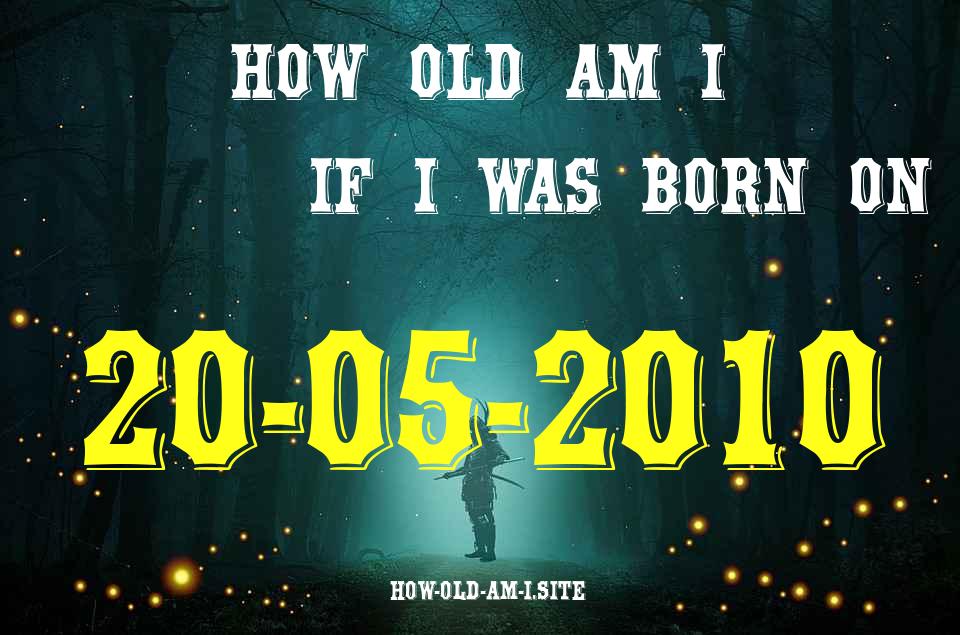 ᐈ Born On 20 May 2010 My Age in 2024? [100% ACCURATE Age Calculator!]
