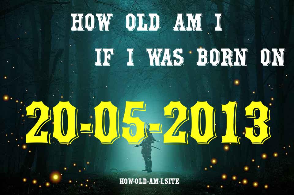 ᐈ Born On 20 May 2013 My Age in 2024? [100% ACCURATE Age Calculator!]
