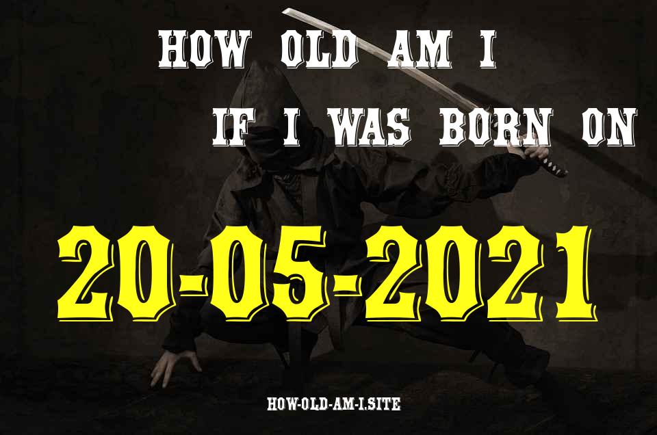 ᐈ Born On 20 May 2021 My Age in 2024? [100% ACCURATE Age Calculator!]