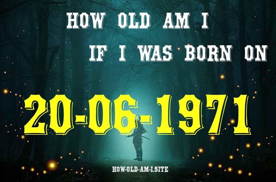 ᐈ Born On 20 June 1971 My Age in 2024? [100% ACCURATE Age Calculator!]