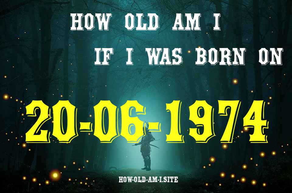 ᐈ Born On 20 June 1974 My Age in 2024? [100% ACCURATE Age Calculator!]
